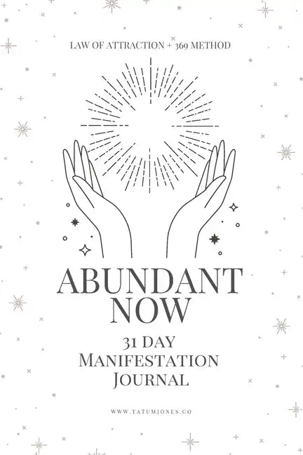 Abundant Now - 31 Day Manifestation Workbook + Journal: Using The 369 Manifestation Method & The Law of Attraction - Paperback